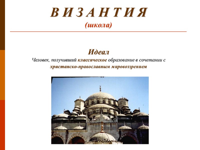 В И З А Н Т И Я (школа) Идеал Человек, получивший классическое образование